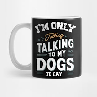 Im only talking to my Dog Mug